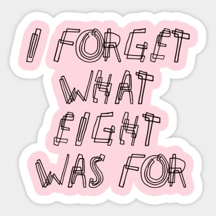 I Forget What Eight Was For ??? Sticker